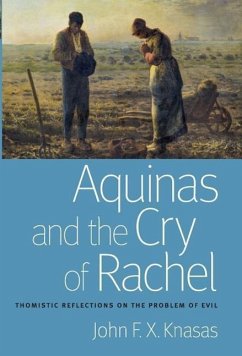 Aquinas and the Cry of Rachel Thomistic Reflections on the Problem of Evil - Knasas, John F X