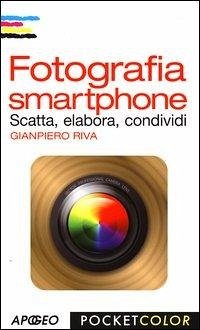 Cover Fotografia smartphone. Scatta, elabora, condividi
