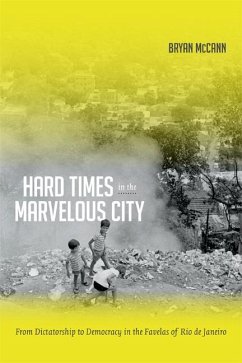 Hard Times in the Marvelous City: From Dictatorship to Democracy in the Favelas of Rio de Janeiro - Mccann, Bryan