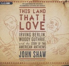 This Land That I Love: Irving Berlin, Woody Guthrie, and the Story of Two American Anthems - Shaw, John