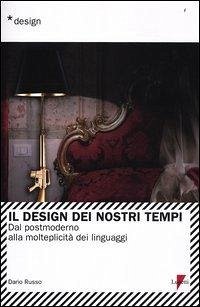 Il design dei nostri tempi. Dal postmoderno alla molteplicità dei linguaggi - Russo, Dario