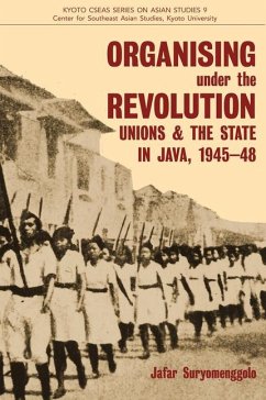 Organising Under the Revolution: Unions and the State in Java, 1945-48 - Suryomenggolo, Jafar