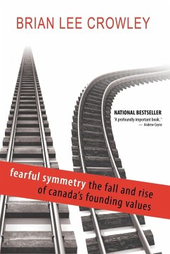 Fearful Symmetry - The Fall and Rise of Canada's Founding Values - Crowley, Brian Lee