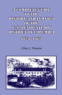 A Complete Guide to the History and Inmates of the U.S. Penitentiary, District of Columbia, 1829-1862 - Thornton, Mary C.