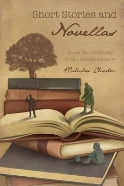Short Stories and Novellas: From the Ordinary to the Extraordinary - Chester, Malcolm