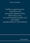 Einfluss organisationaler Lernkultur und personaler Aspekte auf die Motivation sowie Art und Ausmaß formeller und informeller Lernaktivitäten in Unternehmen Einfluss organisationaler Lernkultur und personaler Aspekte auf die Motivation sowie Art und Ausmaß formeller und informeller Lernaktivitäten in Unternehmen