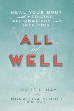 All Is Well: Heal Your Body with Medicine, Affirmations, and Intuition - Hay, Louise; Schulz, Mona Lisa