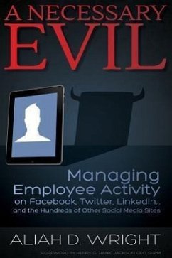 A Necessary Evil: Managing Employee Activity on Facebook, Linkedin and the Hundreds of Other Social Media Sites - Wright, Aliah D.