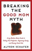 Breaking The Good Mom Myth (eBook, ePUB) Breaking The Good Mom Myth (eBook, ePUB)
