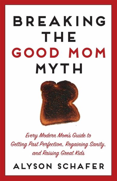 Breaking The Good Mom Myth (eBook, ePUB) Breaking The Good Mom Myth (eBook, ePUB)