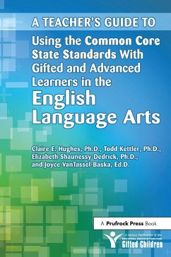A Teacher's Guide to Using the Common Core State Standards with Gifted and Advanced Learners in the English Language Arts - National Assoc For Gifted Children; Kettler, Todd; Shaunessy-Dedrick, Elizabeth