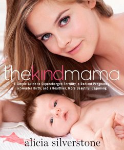 The Kind Mama: A Simple Guide to Supercharged Fertility, a Radiant Pregnancy, a Sweeter Birth, and a Healthier, More Beautiful Beginn - Silverstone, Alicia