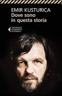 Dove sono in questa storia - Kusturica, Emir Dove sono in questa storia - Kusturica, Emir