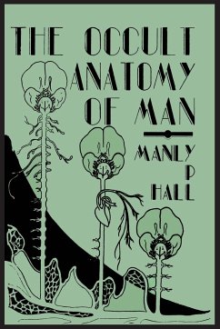 The Occult Anatomy of Man; To Which Is Added a Treatise on Occult Masonry - Hall, Manly P.