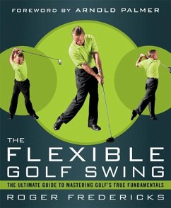 The Flexible Golf Swing: A Cutting-Edge Guide to Improving Flexibility and Mastering Golf's True Fundamentals - Fredericks, Roger