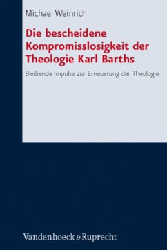 Die bescheidene Kompromisslosigkeit der Theologie Karl Barths - Weinrich, Michael