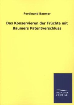 Das Konservieren der Früchte mit Baumers Patentverschluss - Baumer, Ferdinand