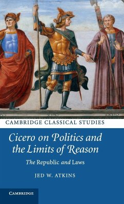 Cicero on Politics and the Limits of Reason - Atkins, Jed W.
