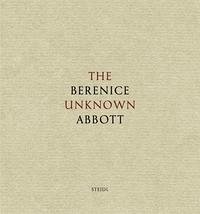 The Unknown Berenice Abbott - Abbott, Berenice