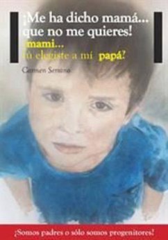 ¡Me ha dicho mamá...que no me quieres!: Mami...¿Tú elegiste a mi papá?