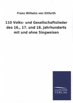 110 Volks- und Gesellschaftslieder des 16., 17. und 18. Jahrhunderts mit und ohne Singweisen - Ditfurth, Franz Wilhelm von