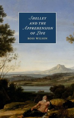 Shelley and the Apprehension of Life - Wilson, Ross