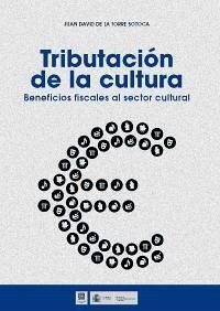 Tributación de la cultura : beneficios fiscales al sector cultural - Torre Sotoca, Juan David de la