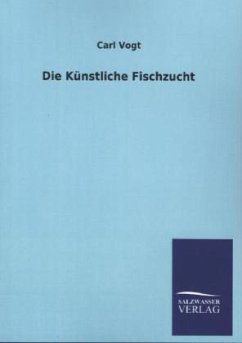 Die Künstliche Fischzucht - Vogt, Carl