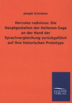 Hercules redivivus: Die Hauptgestalten der Hellenen-Sage an der Hand der Sprachvergleichung zurückgeführt auf ihre historischen Prototype - Schreiner, Joseph