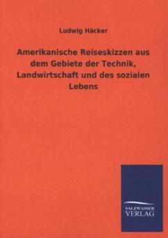 Amerikanische Reiseskizzen aus dem Gebiete der Technik, Landwirtschaft und des sozialen Lebens - Häcker, Ludwig