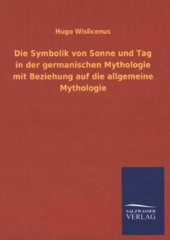 Die Symbolik von Sonne und Tag in der germanischen Mythologie mit Beziehung auf die allgemeine Mythologie - Wislicenus, Hugo