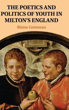 The Poetics and Politics of Youth in Milton's England - Greteman, Blaine
