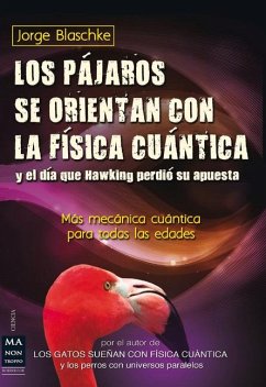 Los Pájaros Se Orientan Con La Física Cuántica Y El Día Que Hawking Perdió Su Apuesta - Blaschke, Jorge