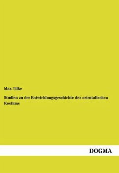 Studien zu der Entwicklungsgeschichte des orientalischen Kostüms - Tilke, Max