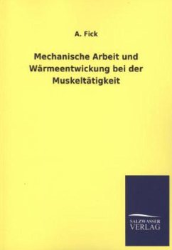 Mechanische Arbeit und Wärmeentwickung bei der Muskeltätigkeit - Fick, Adolf