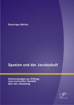 Spanien und der Jacobuskult:Untersuchungen zur Stiftung einer kulturellen Identität über den Jakobsweg - Behlau, Dominique