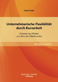 Unternehmerische Flexibilität durch Kurzarbeit: Chancen und Risiken aus Sicht des Mittelstandes - Franz, Daniel