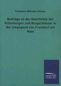 Beiträge zu der Geschichte der Ritterburgen und Bergschlösser in der Umgegend von Frankfurt am Main - Usener, Friedrich Wilhelm