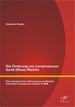 Die Förderung von Lernprozessen durch (Neue) Medien: Eine exemplarische Untersuchung am Beispiel schulischer Innovationen (SelGo) in NRW - Reuter, Stephanie