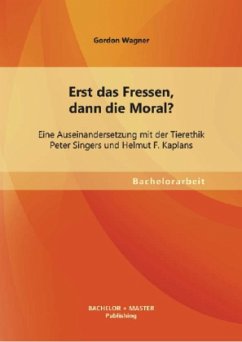 Erst das Fressen, dann die Moral? Eine Auseinandersetzung mit der Tierethik Peter Singers und Helmut F. Kaplans - Wagner, Gordon