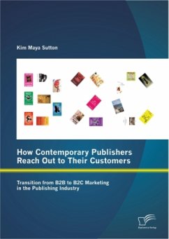 How Contemporary Publishers Reach Out to Their Customers: Transition from B2B to B2C Marketing in the Publishing Industry - Sutton, Kim M.