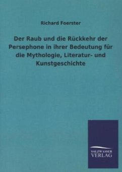 Der Raub und die Rückkehr der Persephone in ihrer Bedeutung für die Mythologie, Literatur- und Kunstgeschichte - Foerster, Richard