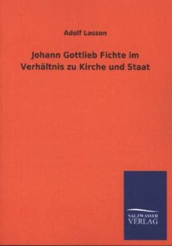 Johann Gottlieb Fichte im Verhältnis zu Kirche und Staat - Lasson, Adolf