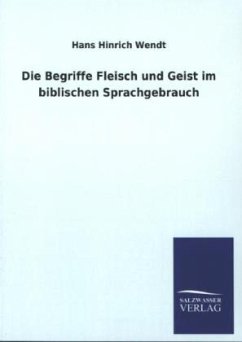 Die Begriffe Fleisch und Geist im biblischen Sprachgebrauch - Wendt, Hans H.