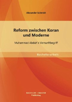 Reform zwischen Koran und Moderne: Muhammad Abduh`s Vernunftbegriff - Schmidt, Alexander