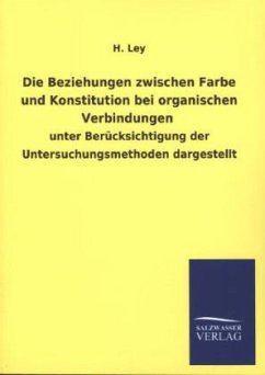 Die Beziehungen zwischen Farbe und Konstitution bei organischen Verbindungen - Ley, H.