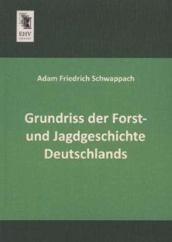 Grundriss der Forst- und Jagdgeschichte Deutschlands - Schwappach, Adam F.