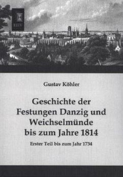 Geschichte der Festungen Danzig und Weichselmünde bis zum Jahre 1814 - Köhler, Gustav