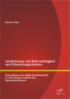 Institutionen und Reformfähigkeit von Entwicklungsländern: Eine Analyse der Außenhandelspolitik in 133 Staaten mithilfe der Vetospielertheorie - Thöle, Bastian