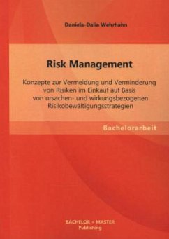 Risk Management: Konzepte zur Vermeidung und Verminderung von Risiken im Einkauf auf Basis von ursachen- und wirkungsbezogenen Risikobewältigungsstrategien - Wehrhahn, Daniela-Dalia